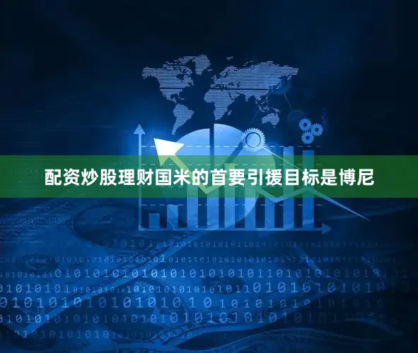 配资炒股理财国米的首要引援目标是博尼