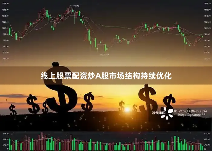 线上股票配资炒A股市场结构持续优化