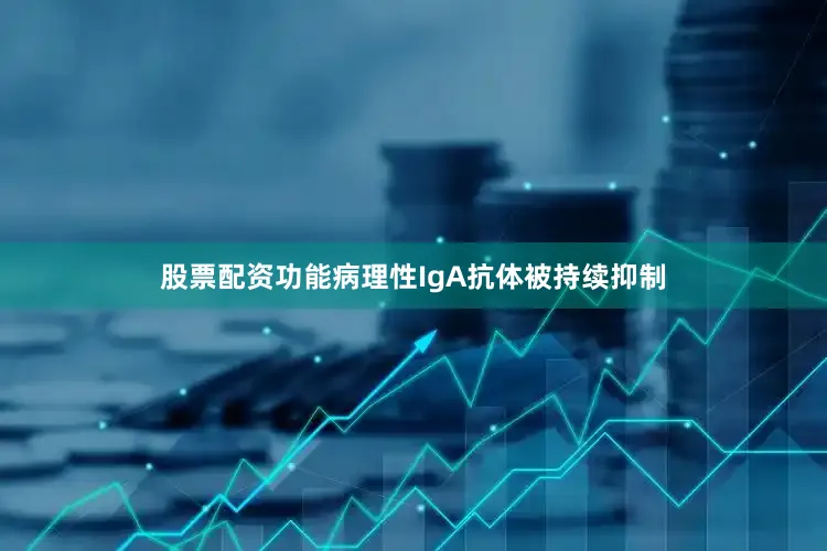股票配资功能病理性IgA抗体被持续抑制