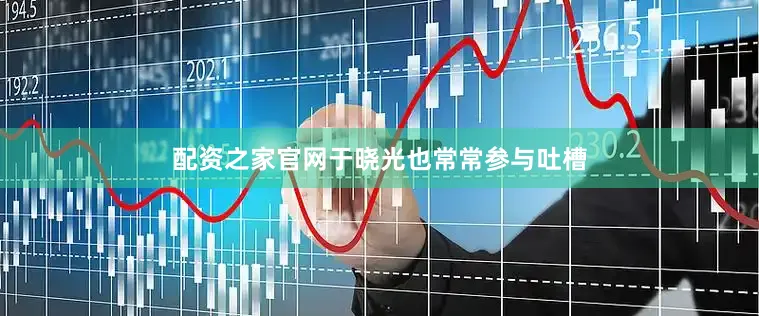 配资之家官网于晓光也常常参与吐槽