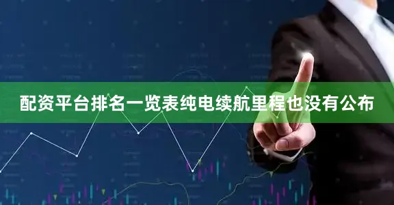 配资平台排名一览表纯电续航里程也没有公布